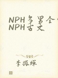 NPH多男全处NPH古文