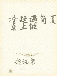 冷廷遇简夏在餐桌上做