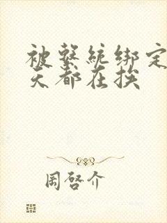 被系统绑定后每天都在挨