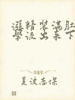 涨精装满肚子上学流出来下载