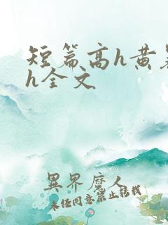 短篇高h黄暴辣h全文