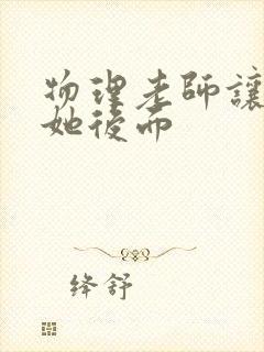 物理老师让我上她后面