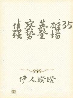 侦察英雄35集强势登场