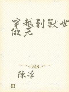 穿越到兽世不停做元