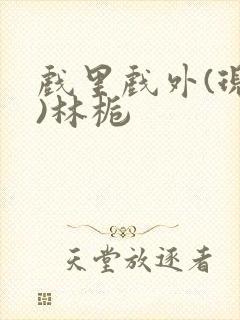 戏里戏外(现场)林栀