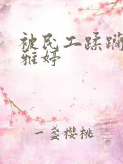 被民工蹂躏的雯雅婷