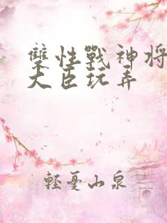双性战神将军被大臣玩弄