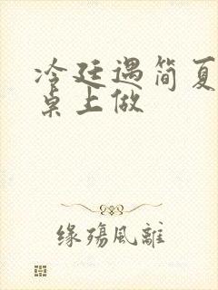 冷廷遇简夏在餐桌上做