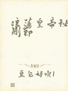 浪荡皇帝秘史未删节