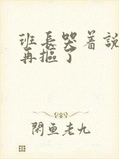 班长哭着说不能再抠了