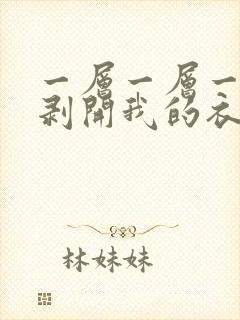 一层一层一层的剥开我的衣服