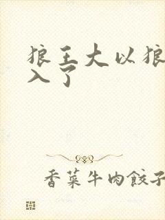 狼王大以狼身进入了