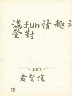 满fun情趣斗登对