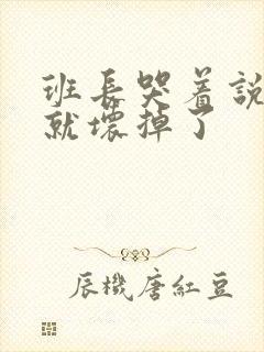 班长哭着说再c就坏掉了