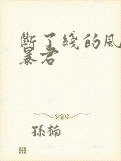 断了线的风筝 暴君