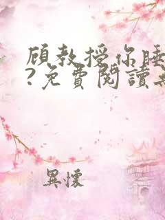 顾教授你睡了吗?免费阅读无弹窗