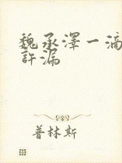 魏承泽一滴都不许漏