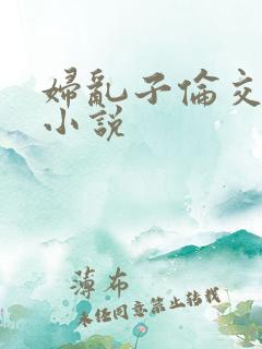 妇乱子伦交野战小说