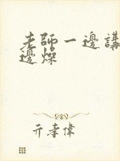 老师一边讲课一边燥