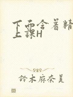 下面含着精子去上课H