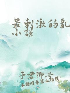 最刺激的乱l仑小说