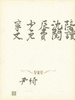 宁少辰沈陪一全文免费阅读无弹窗