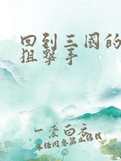 回到三国的特种狙击手