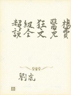 超级狂医杨洛小说全文免费阅读