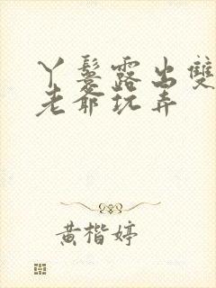 丫鬟露出双乳让老爷玩弄