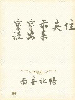 宝宝乖夹住不要流出来