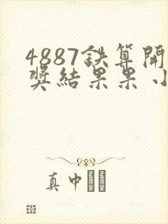 4887铁算开奖结果果 小说