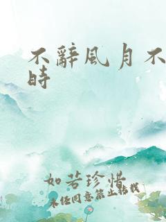 不辞风月不负当时