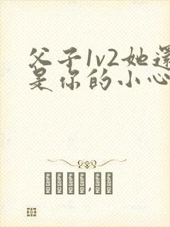 父子1v2她还是你的小心肝