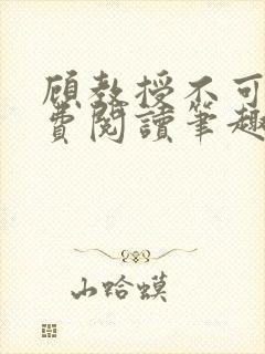 顾教授不可以免费阅读笔趣阁