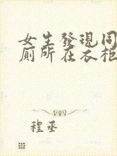 女生发现同学家厕所在衣柜里