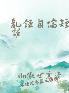 乱录目伦短篇小说