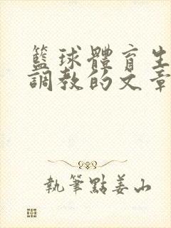 篮球体育生激荡调教的文章