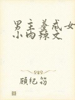 男主养成女主从小肉辣文