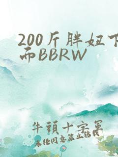 200斤胖妞下面BBRW