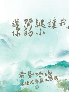 迈开腿让我看下你的小