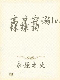 高度宠溺1v1林殊词