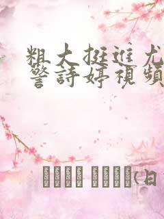 粗大挺进尤物女警诗婷视频