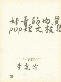 好看的肉质高的pop短文校园甜