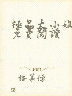 极品大小姐全文免费阅读