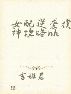 女配逆袭扑倒男神攻略nh