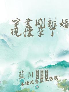 穿书刚离婚就发现怀孕了