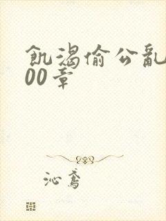 饥渴偷公乱第400章