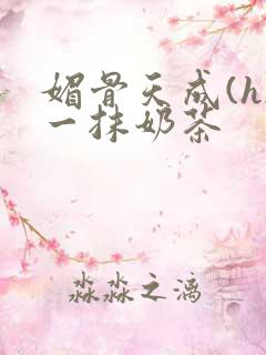 媚骨天成(h)一抹奶茶