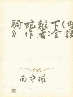 骑蛇难下(双)》作者:金银花露