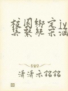 校园绑定jy收集系统宋涵全文阅读